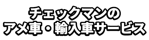 チェックマンのアメ車・輸入車サービス
